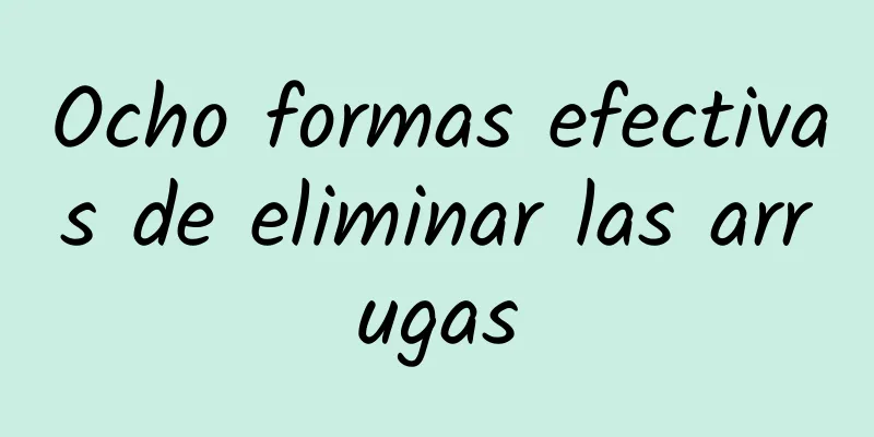 Ocho formas efectivas de eliminar las arrugas