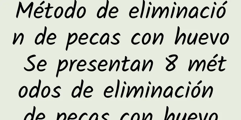 Método de eliminación de pecas con huevo Se presentan 8 métodos de eliminación de pecas con huevo