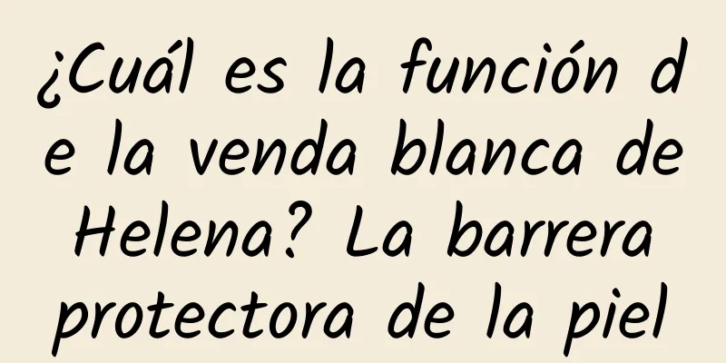 ¿Cuál es la función de la venda blanca de Helena? La barrera protectora de la piel