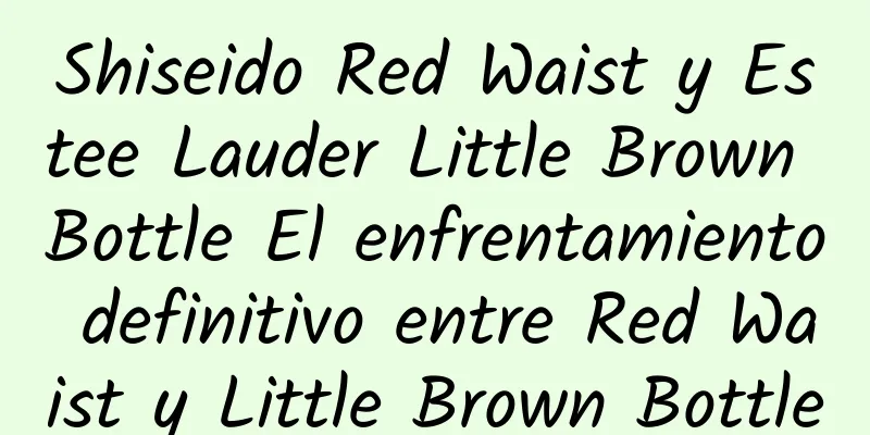 Shiseido Red Waist y Estee Lauder Little Brown Bottle El enfrentamiento definitivo entre Red Waist y Little Brown Bottle