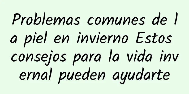 Problemas comunes de la piel en invierno Estos consejos para la vida invernal pueden ayudarte