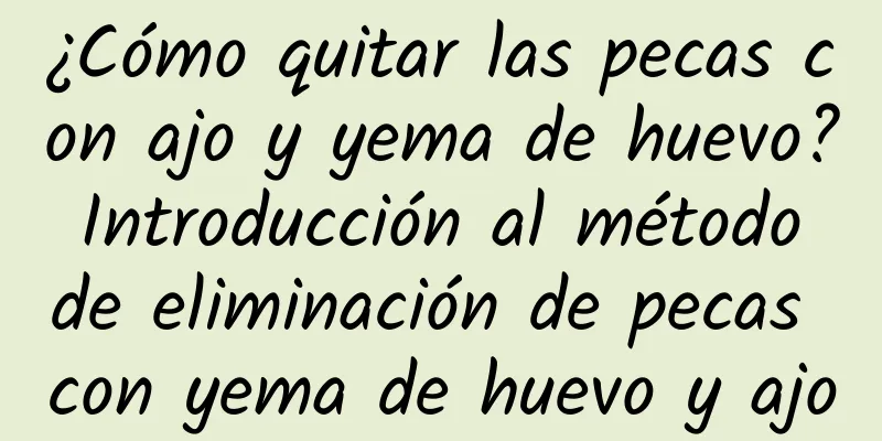 ¿Cómo quitar las pecas con ajo y yema de huevo? Introducción al método de eliminación de pecas con yema de huevo y ajo