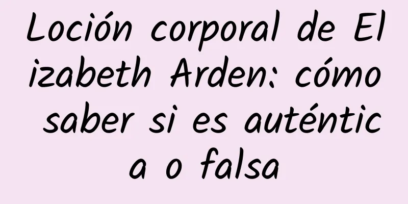 Loción corporal de Elizabeth Arden: cómo saber si es auténtica o falsa