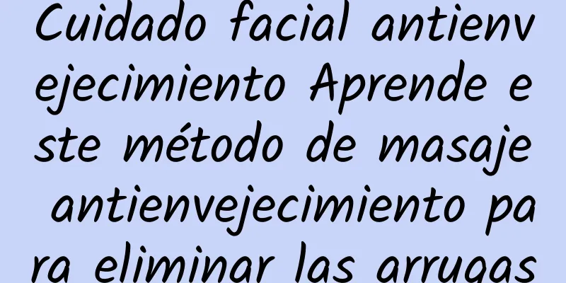 Cuidado facial antienvejecimiento Aprende este método de masaje antienvejecimiento para eliminar las arrugas