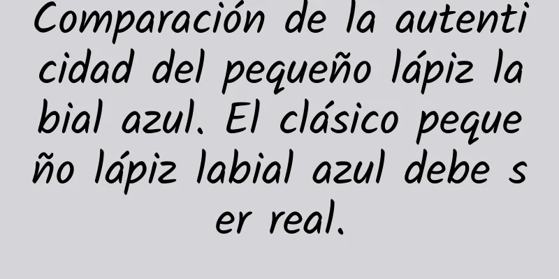 Comparación de la autenticidad del pequeño lápiz labial azul. El clásico pequeño lápiz labial azul debe ser real.