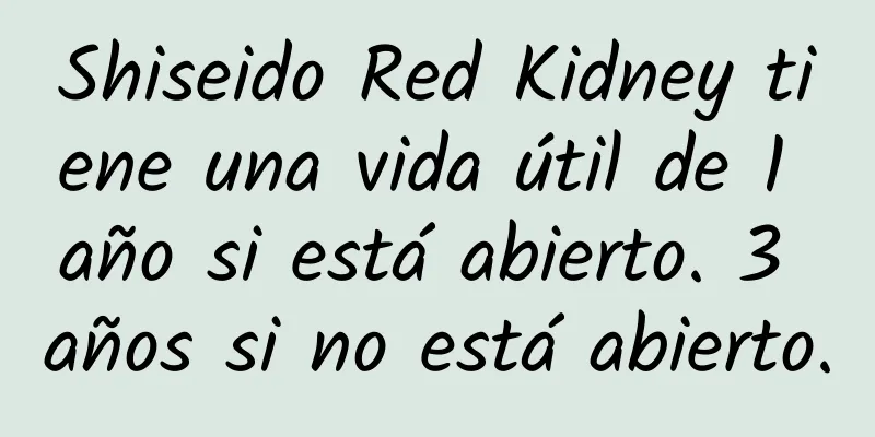 Shiseido Red Kidney tiene una vida útil de 1 año si está abierto. 3 años si no está abierto.