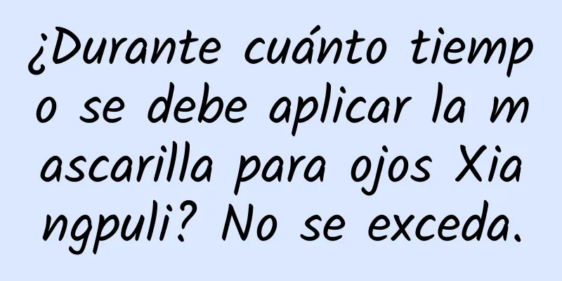 ¿Durante cuánto tiempo se debe aplicar la mascarilla para ojos Xiangpuli? No se exceda.