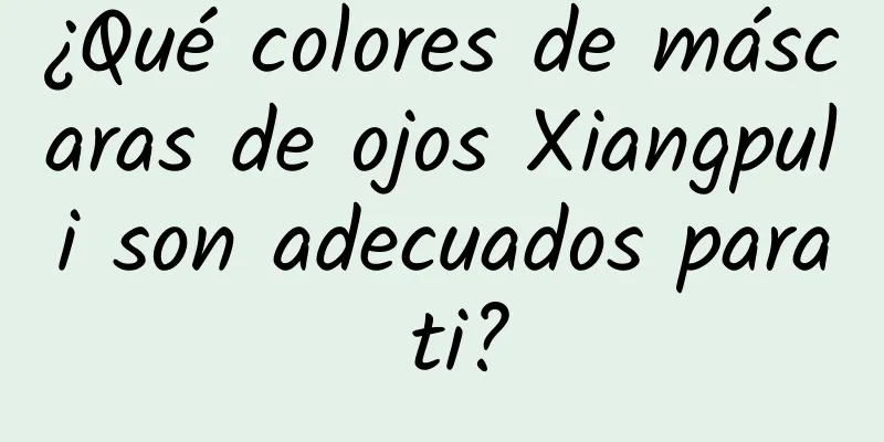 ¿Qué colores de máscaras de ojos Xiangpuli son adecuados para ti?