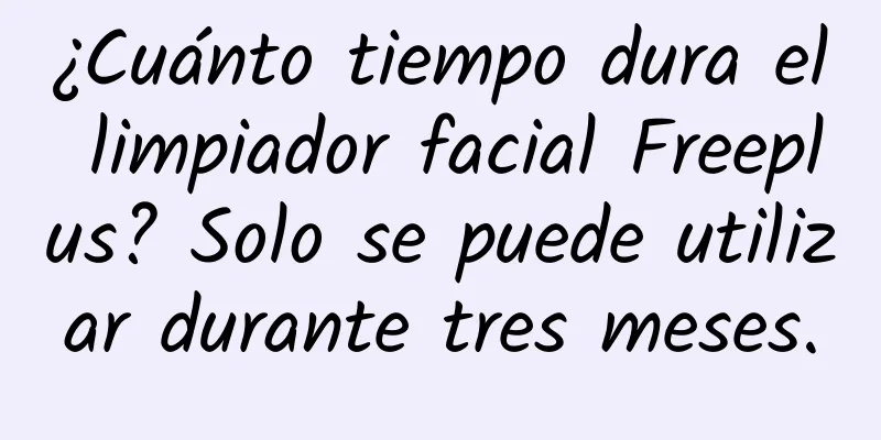 ¿Cuánto tiempo dura el limpiador facial Freeplus? Solo se puede utilizar durante tres meses.