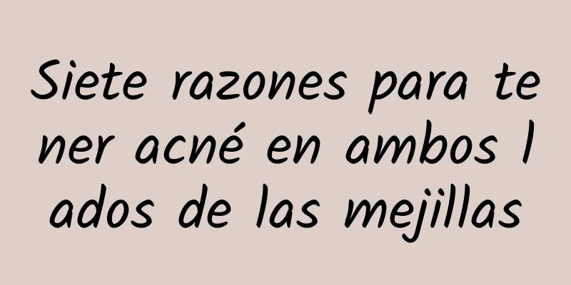 Siete razones para tener acné en ambos lados de las mejillas