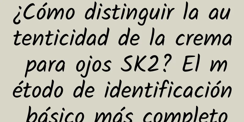 ¿Cómo distinguir la autenticidad de la crema para ojos SK2? El método de identificación básico más completo