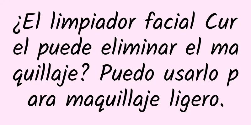 ¿El limpiador facial Curel puede eliminar el maquillaje? Puedo usarlo para maquillaje ligero.