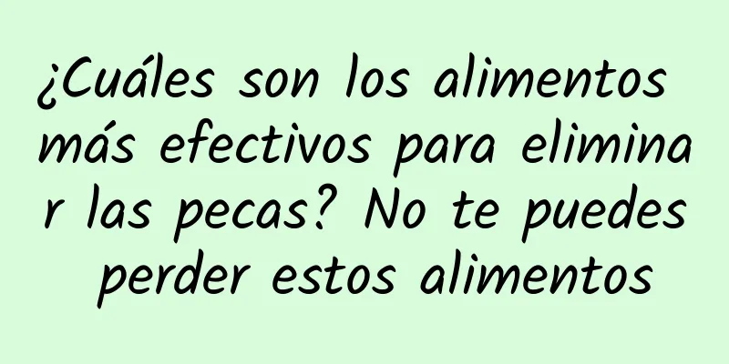 ¿Cuáles son los alimentos más efectivos para eliminar las pecas? No te puedes perder estos alimentos