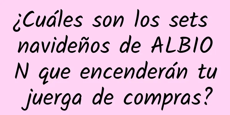 ¿Cuáles son los sets navideños de ALBION que encenderán tu juerga de compras?