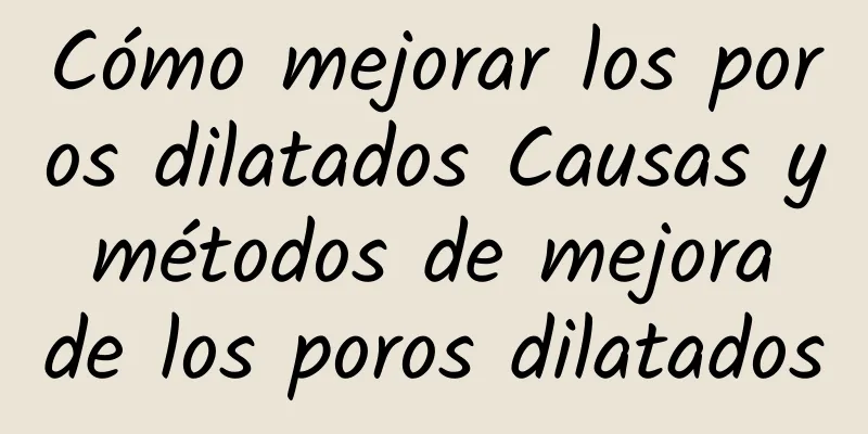 Cómo mejorar los poros dilatados Causas y métodos de mejora de los poros dilatados