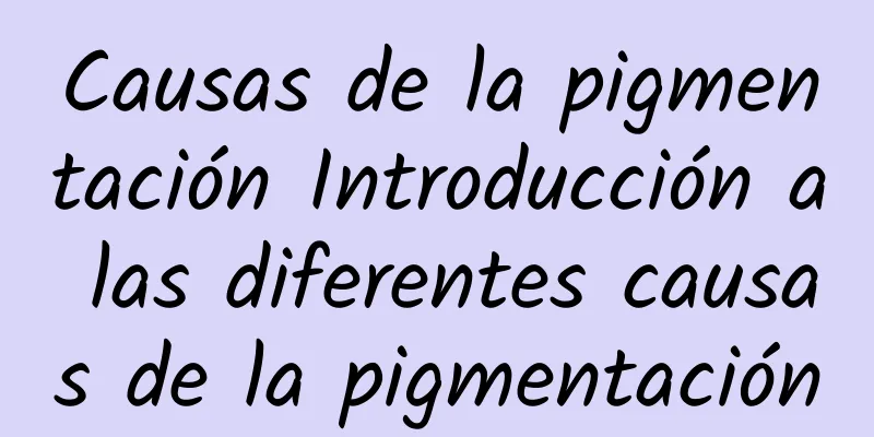 Causas de la pigmentación Introducción a las diferentes causas de la pigmentación