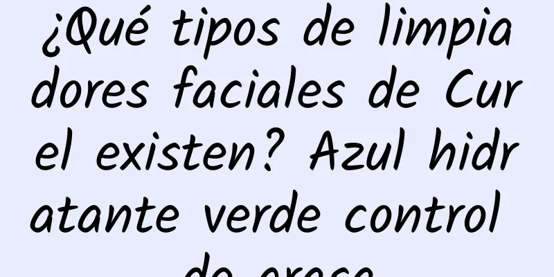 ¿Qué tipos de limpiadores faciales de Curel existen? Azul hidratante verde control de grasa