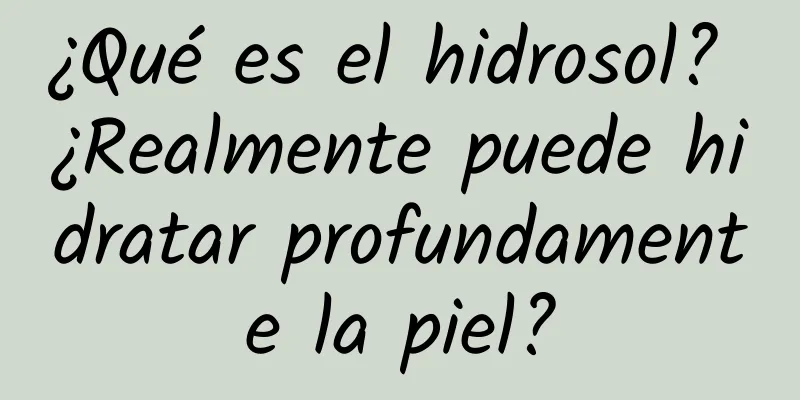 ¿Qué es el hidrosol? ¿Realmente puede hidratar profundamente la piel?