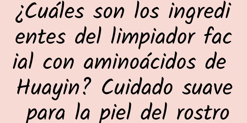 ¿Cuáles son los ingredientes del limpiador facial con aminoácidos de Huayin? Cuidado suave para la piel del rostro