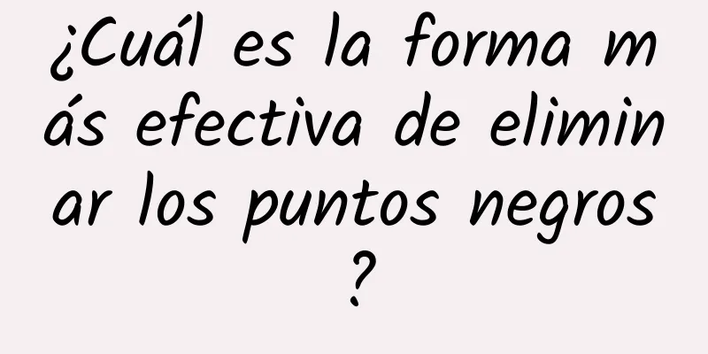 ¿Cuál es la forma más efectiva de eliminar los puntos negros?