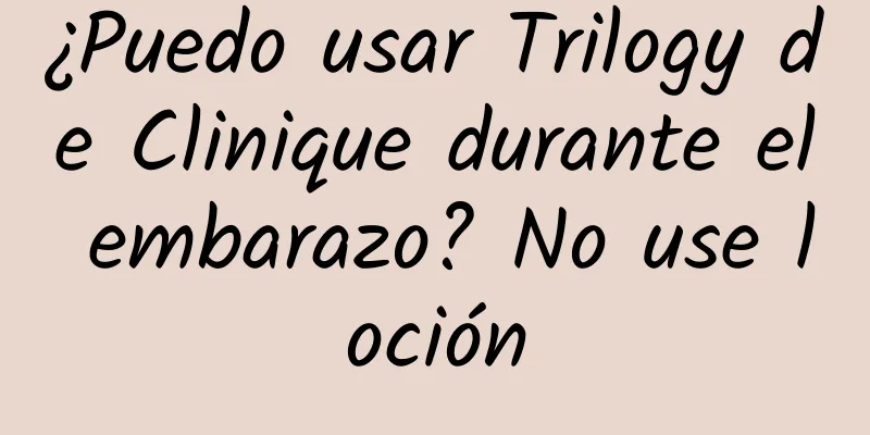 ¿Puedo usar Trilogy de Clinique durante el embarazo? No use loción