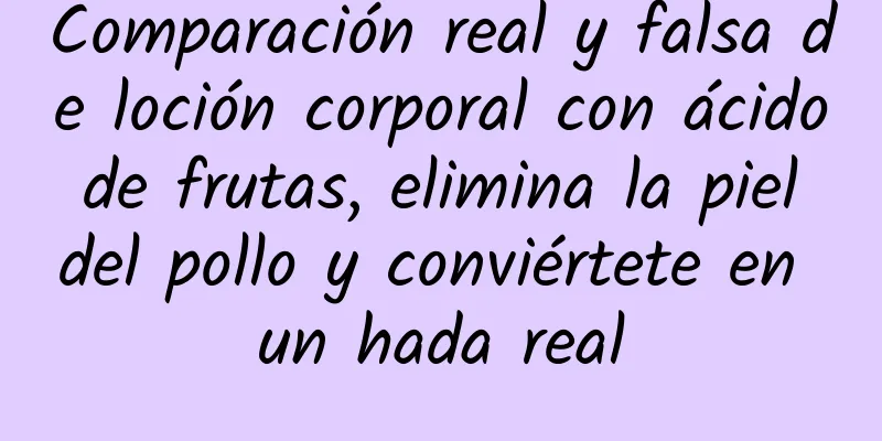 Comparación real y falsa de loción corporal con ácido de frutas, elimina la piel del pollo y conviértete en un hada real