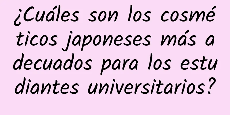 ¿Cuáles son los cosméticos japoneses más adecuados para los estudiantes universitarios?