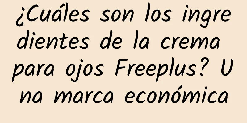 ¿Cuáles son los ingredientes de la crema para ojos Freeplus? Una marca económica