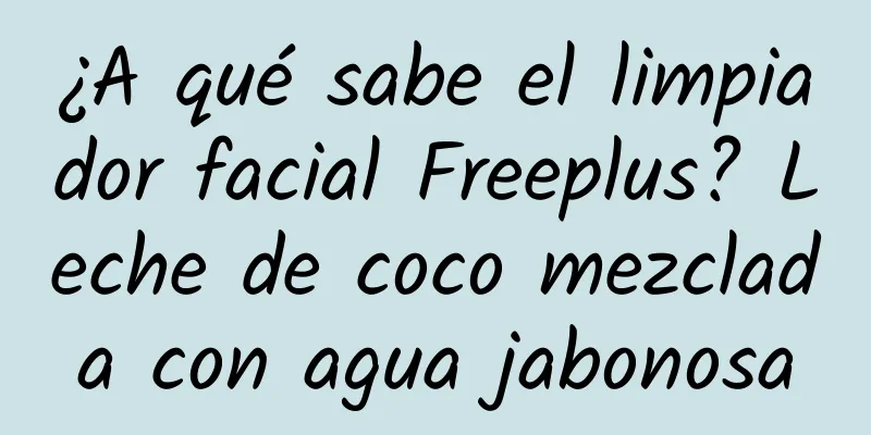 ¿A qué sabe el limpiador facial Freeplus? Leche de coco mezclada con agua jabonosa