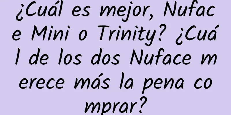 ¿Cuál es mejor, Nuface Mini o Trinity? ¿Cuál de los dos Nuface merece más la pena comprar?