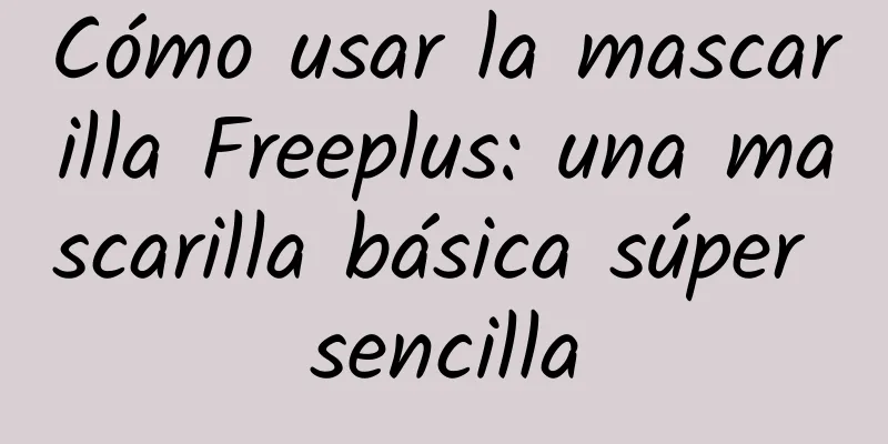 Cómo usar la mascarilla Freeplus: una mascarilla básica súper sencilla