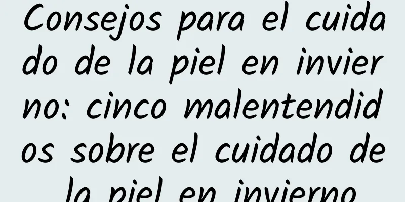 Consejos para el cuidado de la piel en invierno: cinco malentendidos sobre el cuidado de la piel en invierno