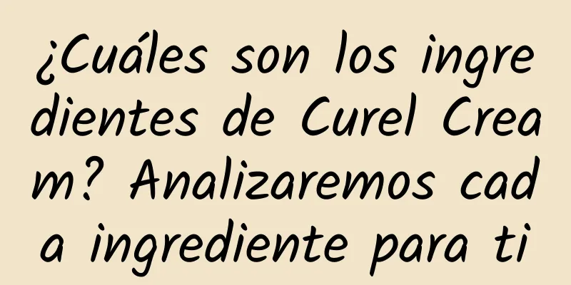 ¿Cuáles son los ingredientes de Curel Cream? Analizaremos cada ingrediente para ti