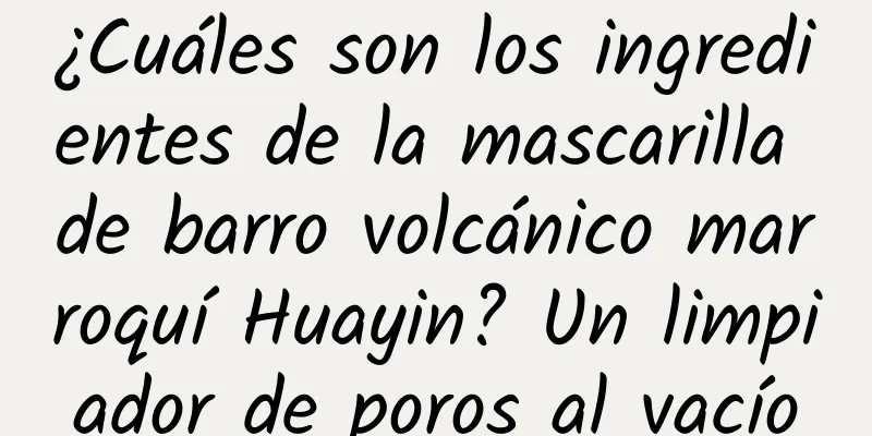 ¿Cuáles son los ingredientes de la mascarilla de barro volcánico marroquí Huayin? Un limpiador de poros al vacío