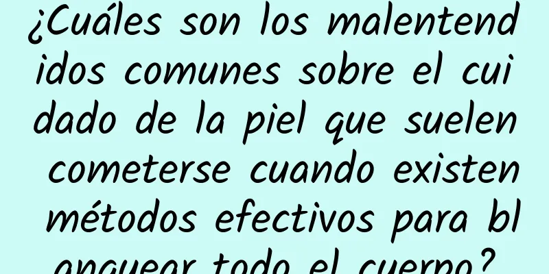 ¿Cuáles son los malentendidos comunes sobre el cuidado de la piel que suelen cometerse cuando existen métodos efectivos para blanquear todo el cuerpo?