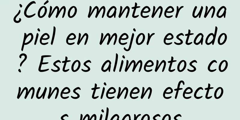 ¿Cómo mantener una piel en mejor estado? Estos alimentos comunes tienen efectos milagrosos