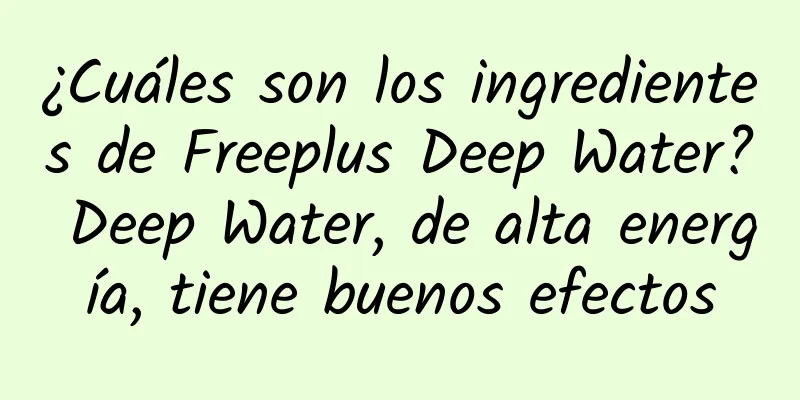 ¿Cuáles son los ingredientes de Freeplus Deep Water? Deep Water, de alta energía, tiene buenos efectos