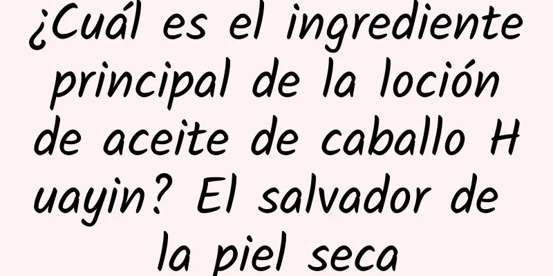 ¿Cuál es el ingrediente principal de la loción de aceite de caballo Huayin? El salvador de la piel seca