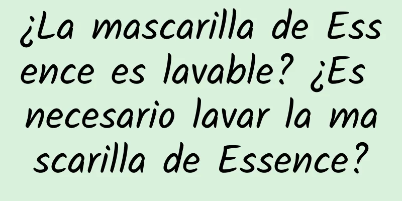 ¿La mascarilla de Essence es lavable? ¿Es necesario lavar la mascarilla de Essence?