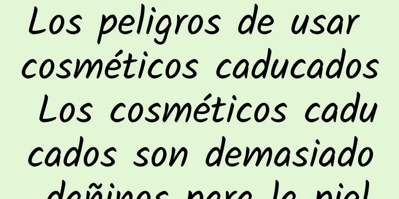 Los peligros de usar cosméticos caducados Los cosméticos caducados son demasiado dañinos para la piel