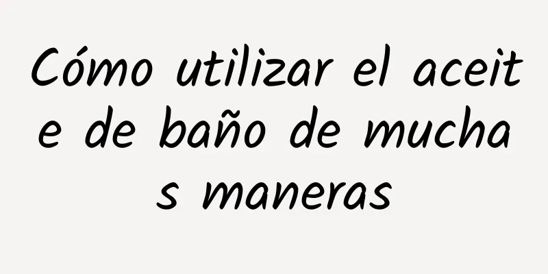 Cómo utilizar el aceite de baño de muchas maneras