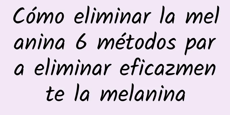 Cómo eliminar la melanina 6 métodos para eliminar eficazmente la melanina