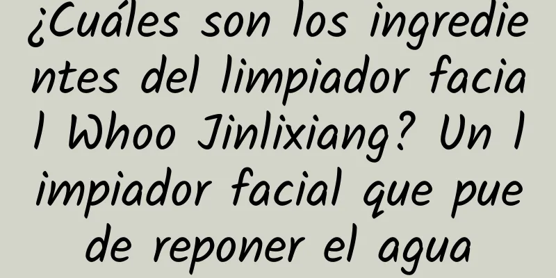 ¿Cuáles son los ingredientes del limpiador facial Whoo Jinlixiang? Un limpiador facial que puede reponer el agua