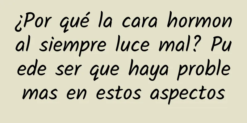 ¿Por qué la cara hormonal siempre luce mal? Puede ser que haya problemas en estos aspectos