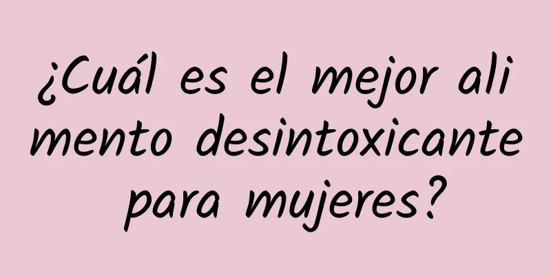 ¿Cuál es el mejor alimento desintoxicante para mujeres?