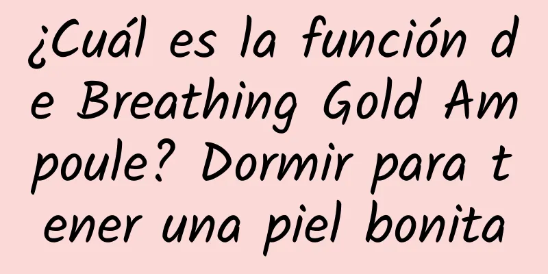 ¿Cuál es la función de Breathing Gold Ampoule? Dormir para tener una piel bonita