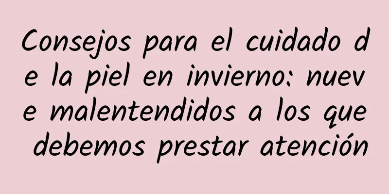 Consejos para el cuidado de la piel en invierno: nueve malentendidos a los que debemos prestar atención
