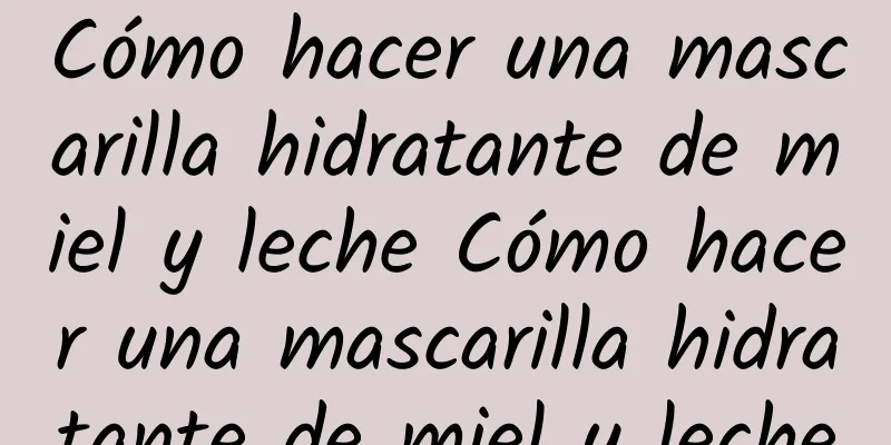 Cómo hacer una mascarilla hidratante de miel y leche Cómo hacer una mascarilla hidratante de miel y leche