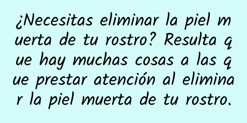 ¿Necesitas eliminar la piel muerta de tu rostro? Resulta que hay muchas cosas a las que prestar atención al eliminar la piel muerta de tu rostro.