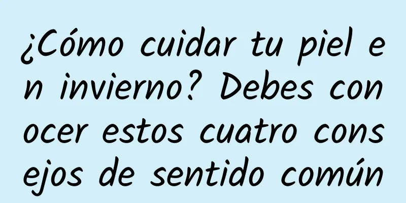 ¿Cómo cuidar tu piel en invierno? Debes conocer estos cuatro consejos de sentido común